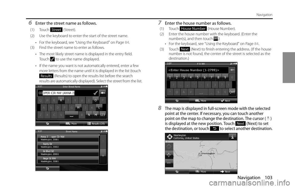 SUBARU BRZ 2016 1.G Navigation Manual Navigation 103
Navigation
6Enter the street name as follows.
(1) Touch  (Street).
(2) Use the keyboard to enter the start of the street name.
• For the keyboard, see “Using the Keyboard” on Page