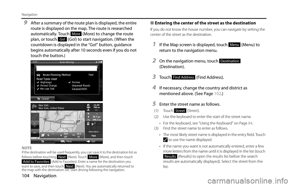 SUBARU BRZ 2016 1.G Navigation Manual 104 Navigation
Navigation
9After a summary of the route plan is displayed, the entire 
route is displayed on the map. The route is researched 
automatically. Touch   (More) to change the route 
plan, 