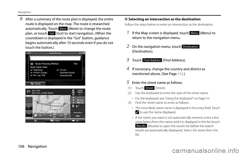 SUBARU BRZ 2016 1.G Navigation Manual 106 Navigation
Navigation
8After a summary of the route plan is displayed, the entire 
route is displayed on the map. The route is researched 
automatically. Touch   (More) to change the route 
plan, 