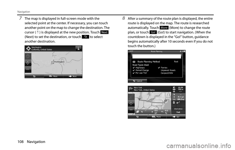 SUBARU BRZ 2016 1.G Navigation Manual 108 Navigation
Navigation
7The map is displayed in full-screen mode with the 
selected point at the center. If necessary, you can touch 
another point on the map to change the destination. The 
cursor