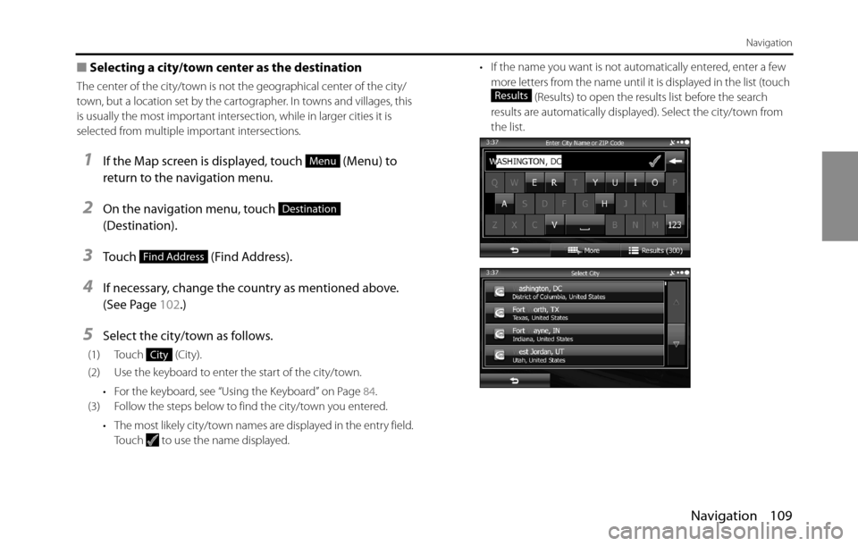 SUBARU BRZ 2016 1.G Navigation Manual Navigation 109
Navigation
■Selecting a city/town center as the destination
The center of the city/town is not the geographical center of the city/
town, but a location set by the cartographer. In to