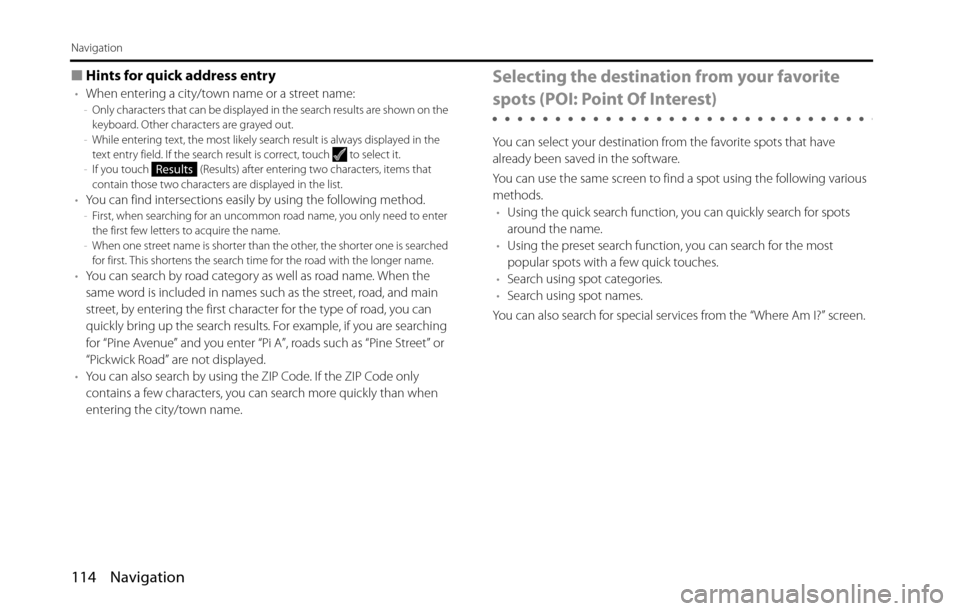 SUBARU BRZ 2016 1.G Navigation Manual 114 Navigation
Navigation
■Hints for quick address entry
•When entering a city/town name or a street name:-Only characters that can be displayed in the search results are shown on the 
keyboard. O