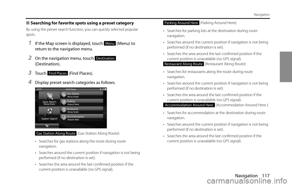 SUBARU BRZ 2016 1.G Navigation Manual Navigation 117
Navigation
■Searching for favorite spots using a preset category
By using the preset search function, you can quickly selected popular 
spots.
1If the Map screen is displayed, touch  