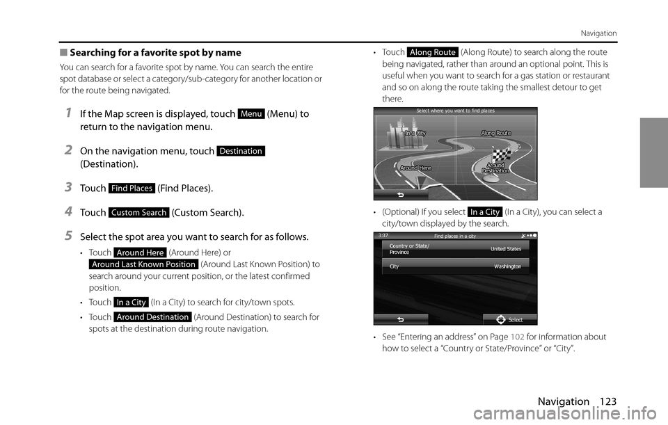 SUBARU BRZ 2016 1.G Navigation Manual Navigation 123
Navigation
■Searching for a favorite spot by name
You can search for a favorite spot by name. You can search the entire 
spot database or select a category/sub-category for another lo