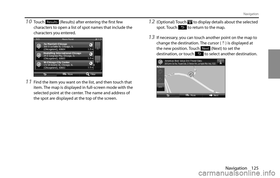 SUBARU BRZ 2016 1.G Navigation Manual Navigation 125
Navigation
10Touch   (Results) after entering the first few 
characters to open a list of spot names that include the 
characters you entered.
11Find the item you want on the list, and 