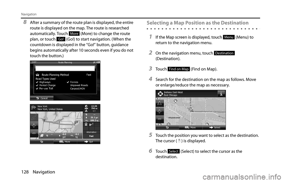 SUBARU BRZ 2016 1.G Navigation Manual 128 Navigation
Navigation
8After a summary of the route plan is displayed, the entire 
route is displayed on the map. The route is researched 
automatically. Touch   (More) to change the route 
plan, 