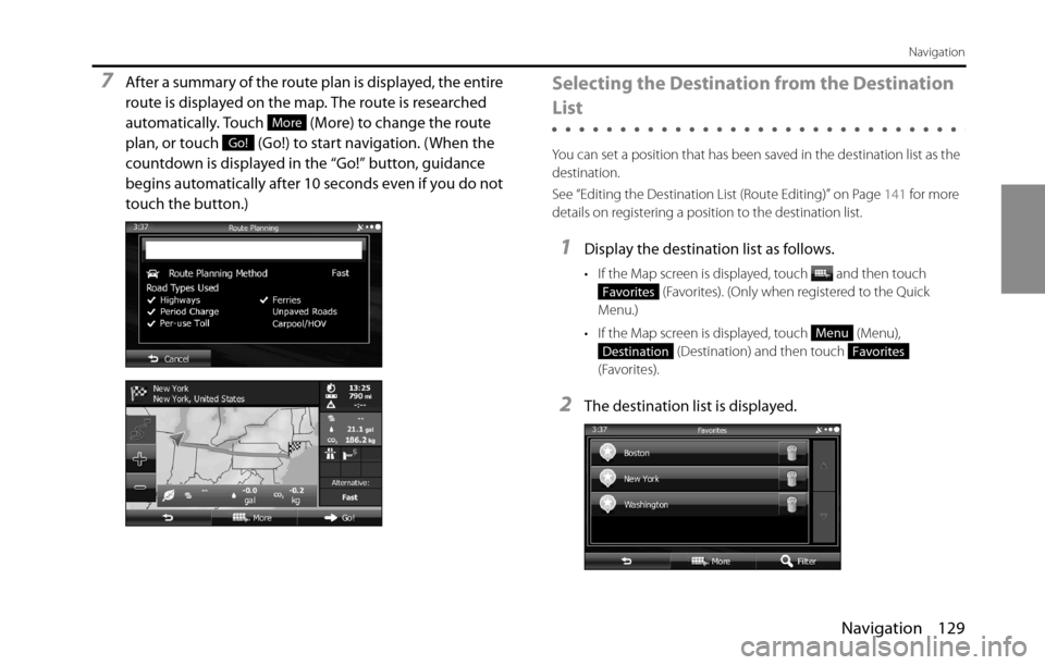 SUBARU BRZ 2016 1.G Navigation Manual Navigation 129
Navigation
7After a summary of the route plan is displayed, the entire 
route is displayed on the map. The route is researched 
automatically. Touch   (More) to change the route 
plan, 