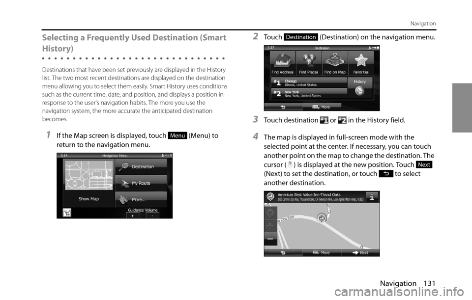 SUBARU BRZ 2016 1.G Navigation Manual Navigation 131
Navigation
Selecting a Frequently Used Destination (Smart 
History)
Destinations that have been set previously are displayed in the History 
list. The two most recent destinations are d