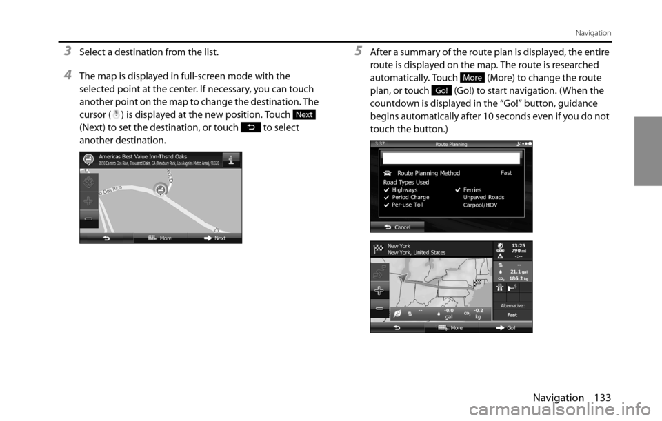 SUBARU BRZ 2016 1.G Navigation Manual Navigation 133
Navigation
3Select a destination from the list.
4The map is displayed in full-screen mode with the 
selected point at the center. If necessary, you can touch 
another point on the map t