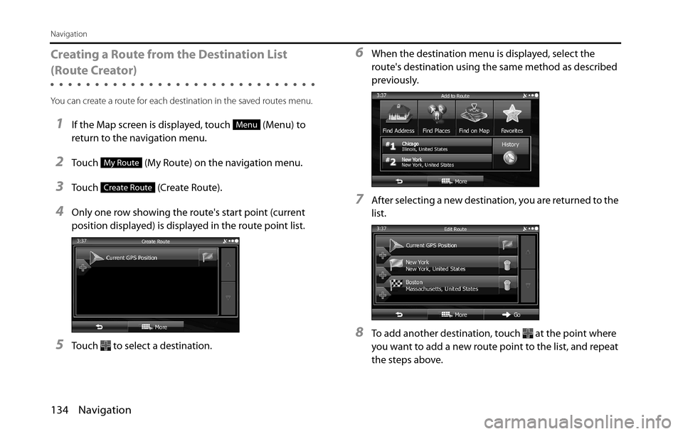 SUBARU BRZ 2016 1.G Navigation Manual 134 Navigation
Navigation
Creating a Route from the Destination List 
(Route Creator)
You can create a route for each destination in the saved routes menu.
1If the Map screen is displayed, touch   (Me