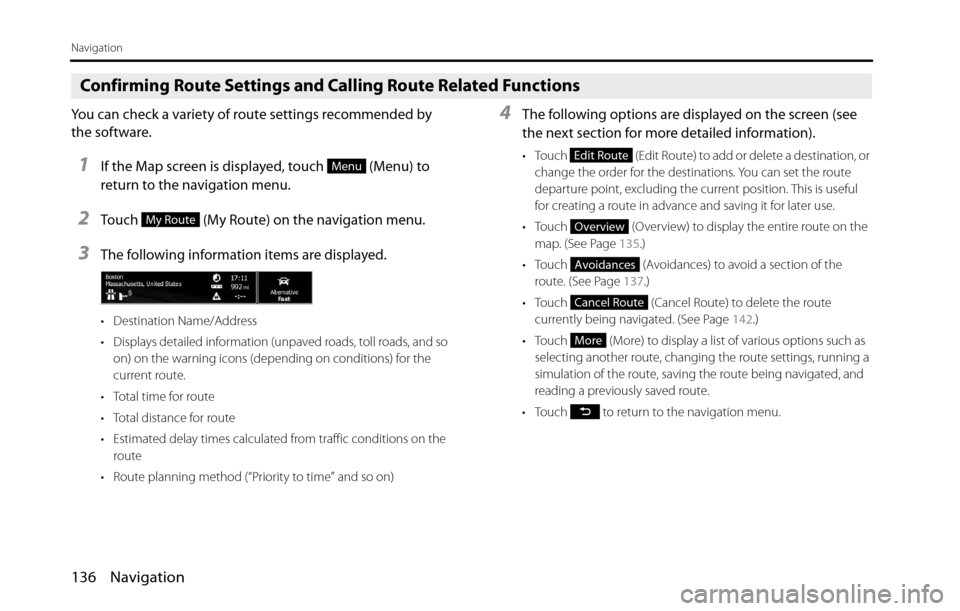 SUBARU BRZ 2016 1.G Navigation Manual 136 Navigation
Navigation
Confirming Route Settings and Calling Route Related Functions
You can check a variety of route settings recommended by 
the software.
1If the Map screen is displayed, touch  