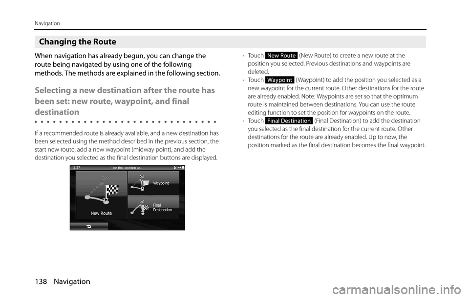 SUBARU BRZ 2016 1.G Navigation Manual 138 Navigation
Navigation
Changing the Route
When navigation has already begun, you can change the 
route being navigated by using one of the following 
methods. The methods are explained in the follo