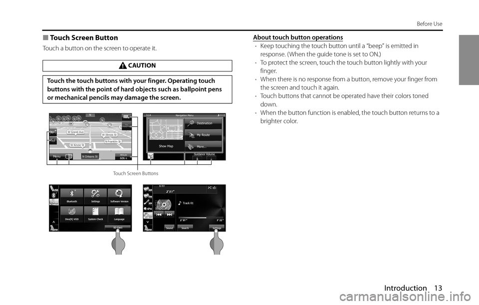 SUBARU BRZ 2016 1.G Navigation Manual Introduction 13
Before Use
■Touch Screen Button
Touch a button on the screen to operate it.About touch button operations•Keep touching the touch button until a “beep” is emitted in 
response. 