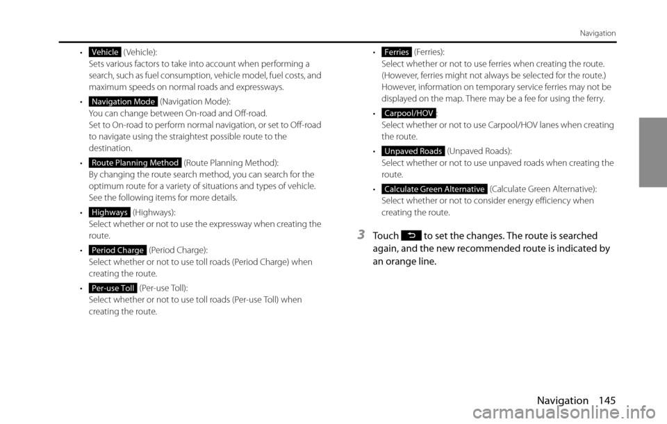SUBARU BRZ 2016 1.G Navigation Manual Navigation 145
Navigation
•  ( Vehicle):
Sets various factors to take into account when performing a 
search, such as fuel consumption, vehicle model, fuel costs, and 
maximum speeds on normal roads