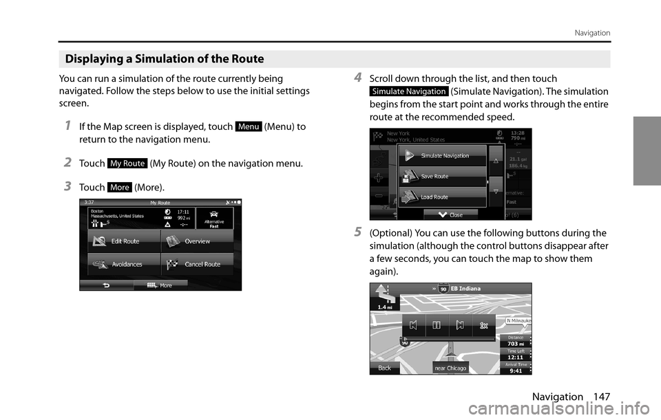 SUBARU BRZ 2016 1.G Navigation Manual Navigation 147
Navigation
Displaying a Simulation of the Route
You can run a simulation of the route currently being 
navigated. Follow the steps below to use the initial settings 
screen.
1If the Map