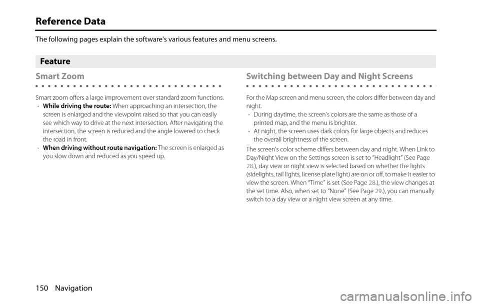 SUBARU BRZ 2016 1.G Navigation Manual 150 Navigation
Reference Data
The following pages explain the softwares various features and menu screens.
Feature
Smart Zoom
Smart zoom offers a large improvement over standard zoom functions.
•Wh