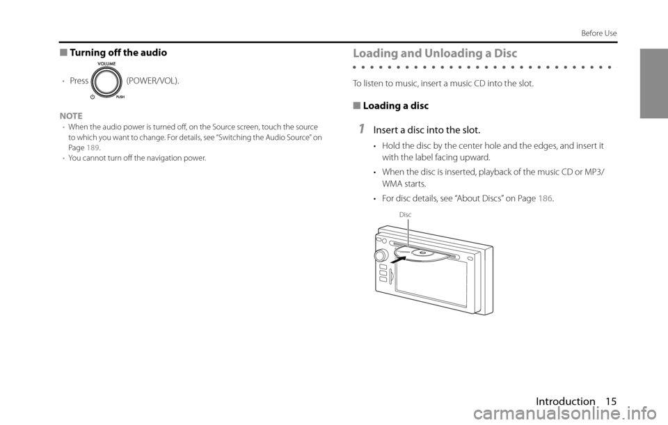 SUBARU BRZ 2016 1.G Navigation Manual Introduction 15
Before Use
■Turning off the audio
•Press  (POWER/VOL).
NOTE
•When the audio power is turned off, on the Source screen, touch the source 
to which you want to change. For details,