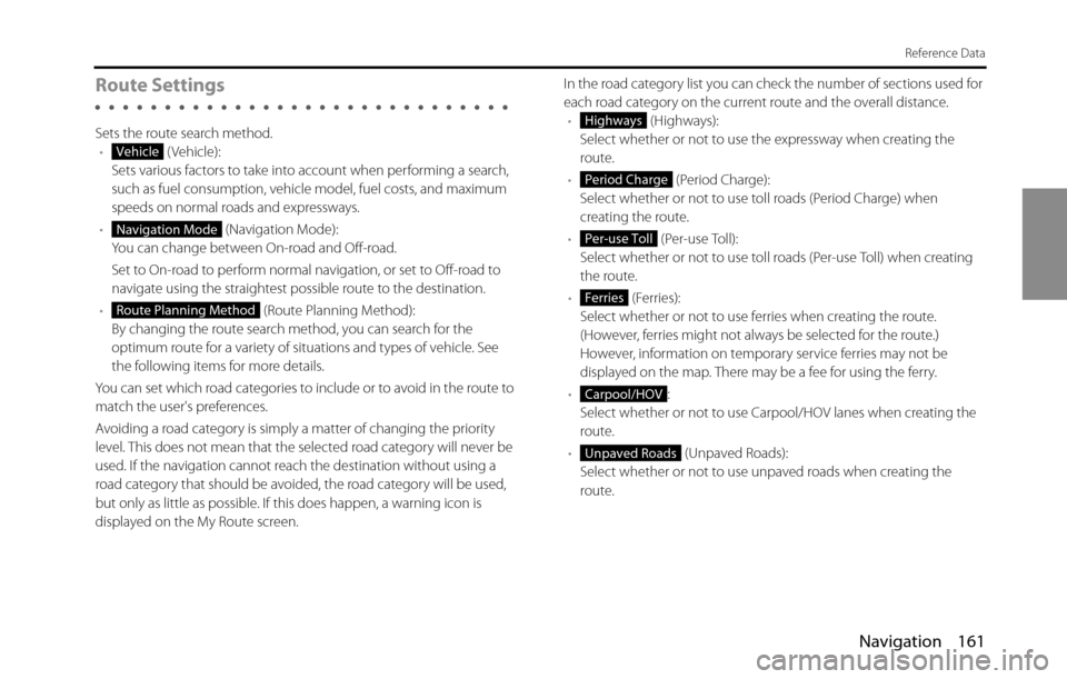 SUBARU BRZ 2016 1.G Navigation Manual Navigation 161
Reference Data
Route Settings
Sets the route search method.
• (Vehicle):
Sets various factors to take into account when performing a search, 
such as fuel consumption, vehicle model, 