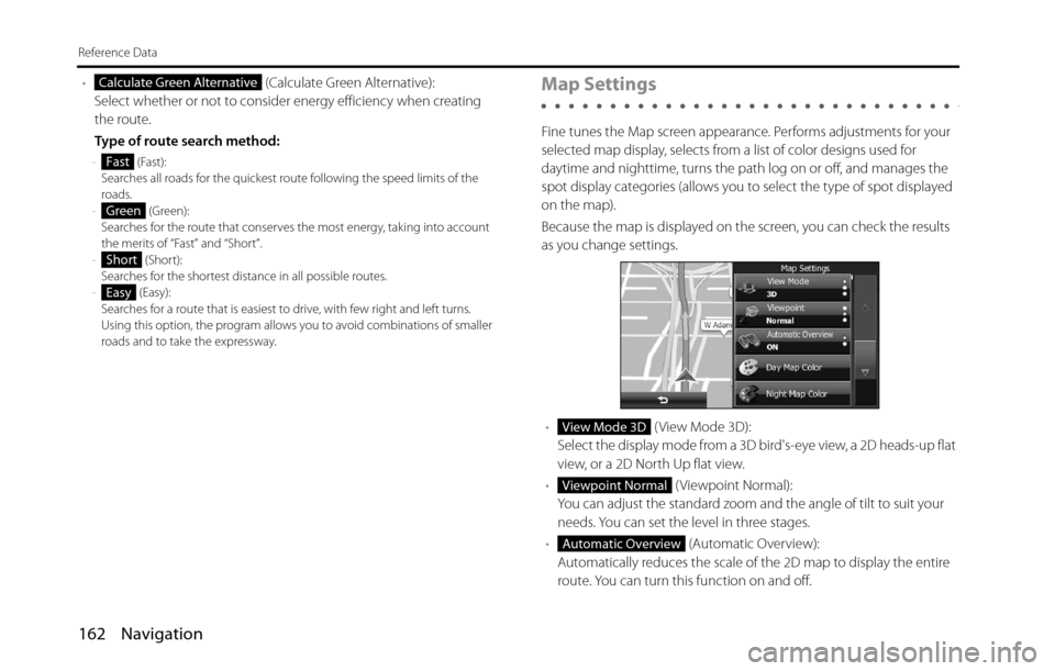 SUBARU BRZ 2016 1.G Navigation Manual 162 Navigation
Reference Data
• (Calculate Green Alternative):
Select whether or not to consider energy efficiency when creating 
the route.
Type of route search method:
- (Fast):
Searches all roads