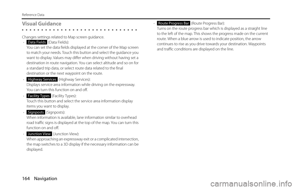 SUBARU BRZ 2016 1.G Navigation Manual 164 Navigation
Reference Data
Visual Guidance
Changes settings related to Map screen guidance.
• (Data Fields):
You can set the data fields displayed at the corner of the Map screen 
to match your n