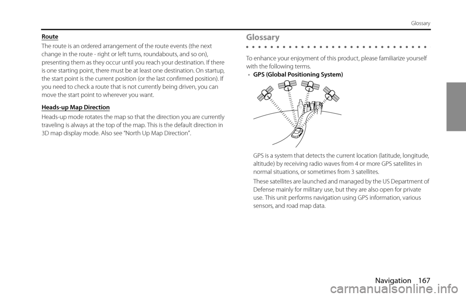 SUBARU BRZ 2016 1.G Navigation Manual Navigation 167
Glossary
Route
The route is an ordered arrangement of the route events (the next 
change in the route - right or left turns, roundabouts, and so on), 
presenting them as they occur unti