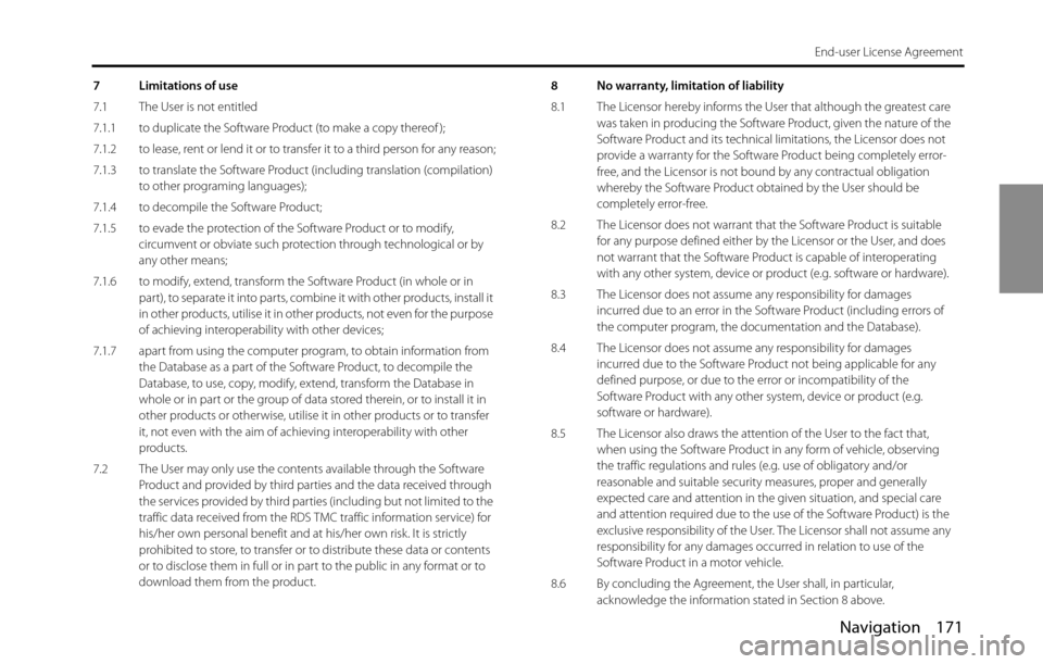 SUBARU BRZ 2016 1.G Navigation Manual Navigation 171
End-user License Agreement
7 Limitations of use
7.1 The User is not entitled
7.1.1 to duplicate the Software Product (to make a copy thereof );
7.1.2 to lease, rent or lend it or to tra