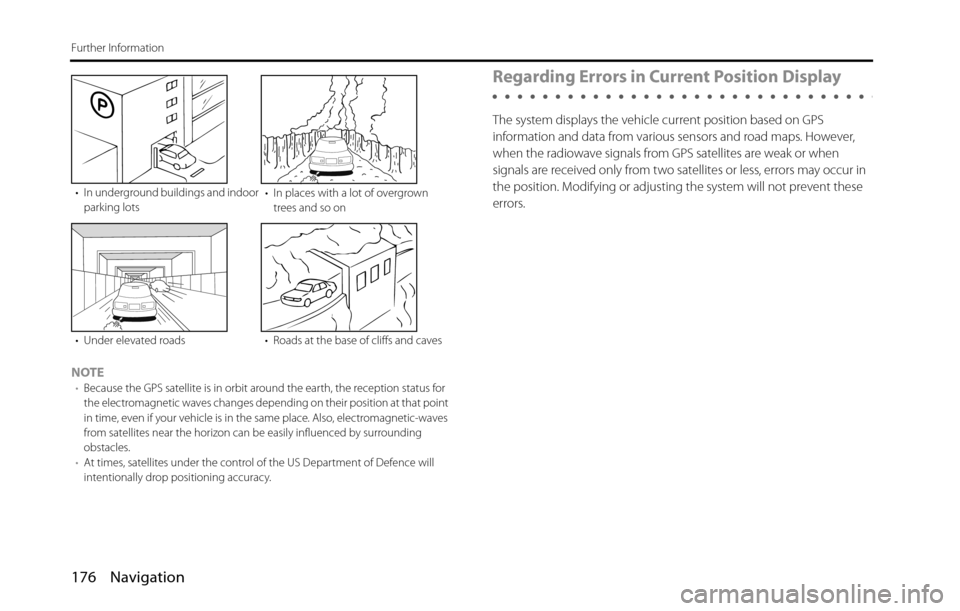 SUBARU BRZ 2016 1.G Navigation Manual 176 Navigation
Further Information
NOTE•Because the GPS satellite is in orbit around the earth, the reception status for 
the electromagnetic waves changes depending on their position at that point 