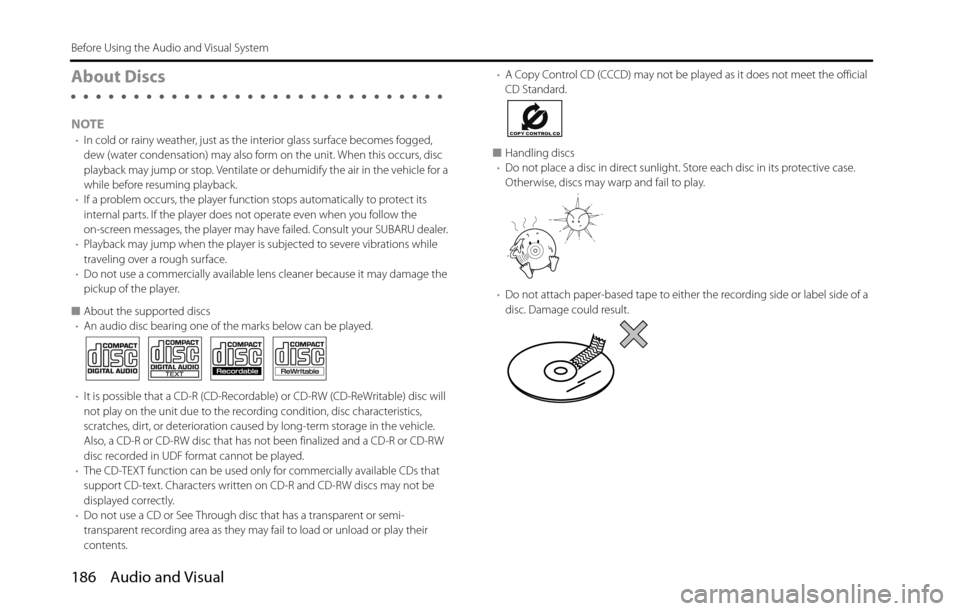 SUBARU BRZ 2016 1.G Navigation Manual 186 Audio and Visual
Before Using the Audio and Visual System
About Discs
NOTE•In cold or rainy weather, just as the interior glass surface becomes fogged, 
dew (water condensation) may also form on
