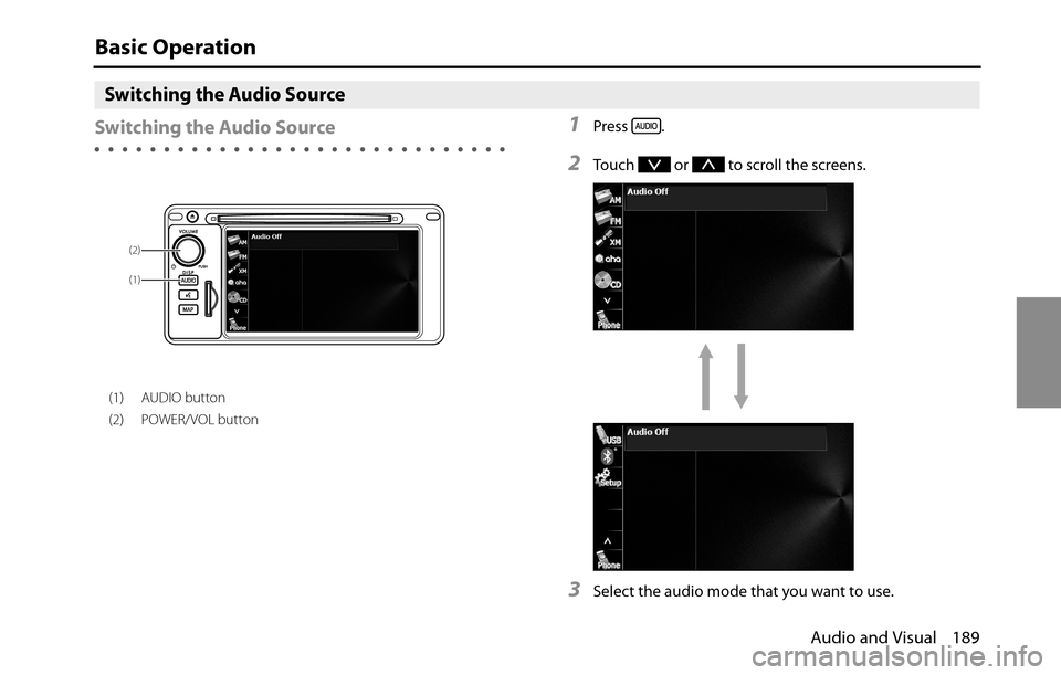 SUBARU BRZ 2016 1.G Navigation Manual Audio and Visual 189
Basic Operation
Switching the Audio Source
Switching the Audio Source
(1) AUDIO button
(2) POWER/VOL button
1Press .
2Touch   or   to scroll the screens.
3Select the audio mode th