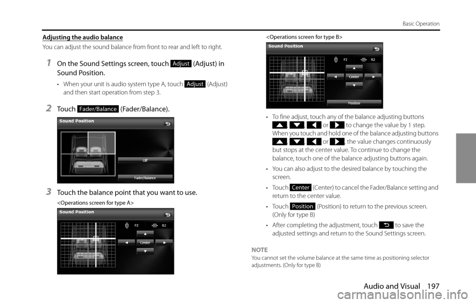 SUBARU BRZ 2016 1.G Navigation Manual Audio and Visual 197
Basic Operation
Adjusting the audio balance
You can adjust the sound balance from front to rear and left to right.
1On the Sound Settings screen, touch   (Adjust) in 
Sound Positi