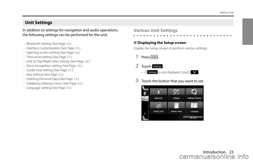 SUBARU BRZ 2016 1.G Navigation Manual Introduction 23
Before Use
Unit Settings
In addition to settings for navigation and audio operations, 
the following settings can be performed for the unit.
•Bluetooth setting (See Page 24.)
•Inte