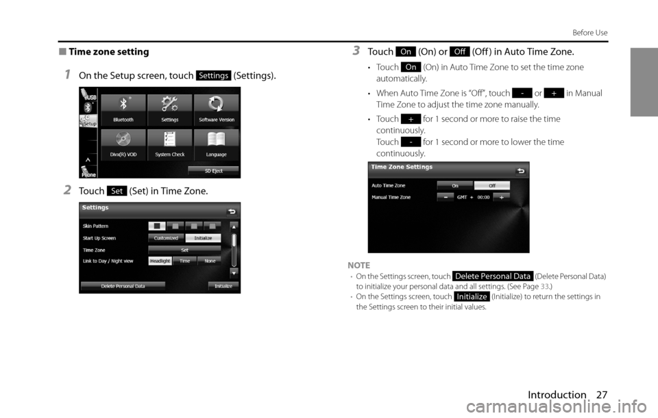 SUBARU BRZ 2016 1.G Navigation Manual Introduction 27
Before Use
■Time zone setting
1On the Setup screen, touch   (Settings).
2Touch   (Set) in Time Zone.
3Touch   (On) or   (Off ) in Auto Time Zone.
• Touch   (On) in Auto Time Zone t