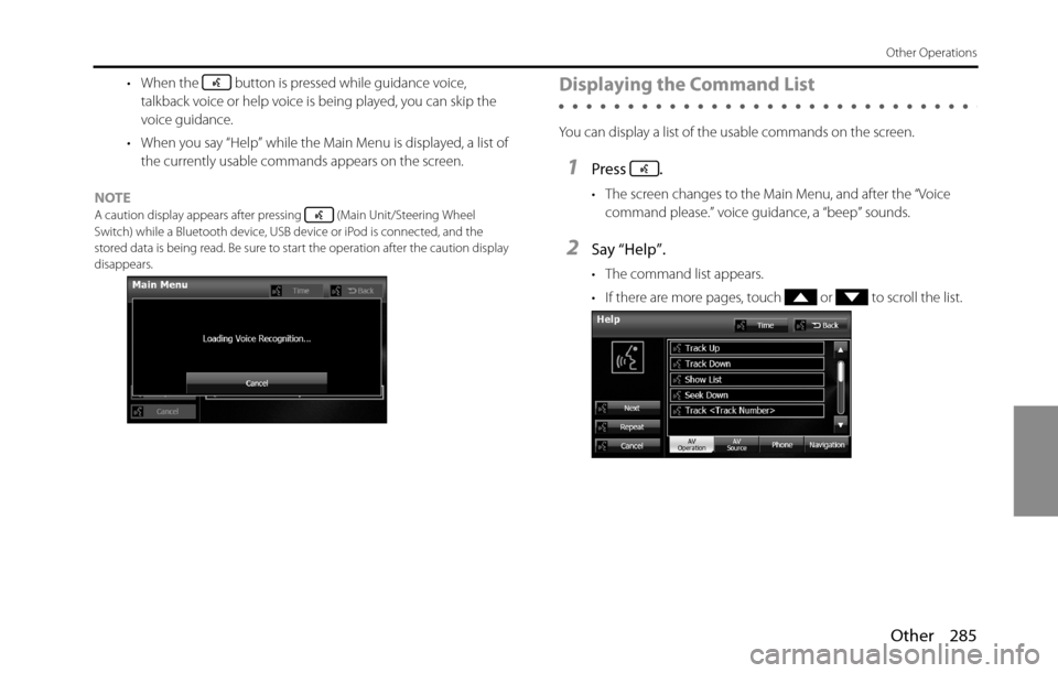 SUBARU BRZ 2016 1.G Navigation Manual Other 285
Other Operations
• When the   button is pressed while guidance voice, 
talkback voice or help voice is being played, you can skip the 
voice guidance.
• When you say “Help” while the