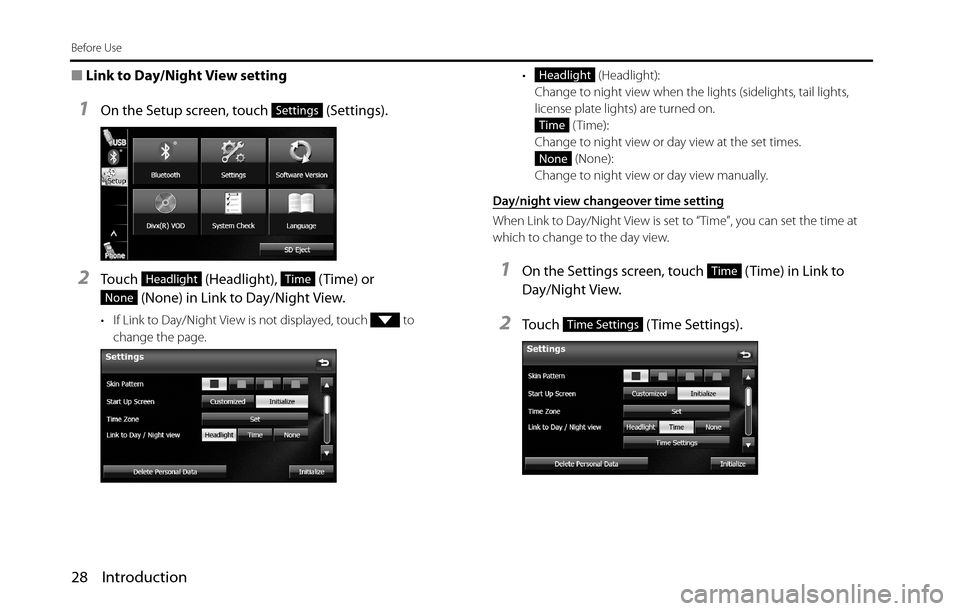 SUBARU BRZ 2016 1.G Navigation Manual 28 Introduction
Before Use
■Link to Day/Night View setting
1On the Setup screen, touch   (Settings).
2Touch   (Headlight),   (Time) or 
 (None) in Link to Day/Night View.
• If Link to Day/Night Vi