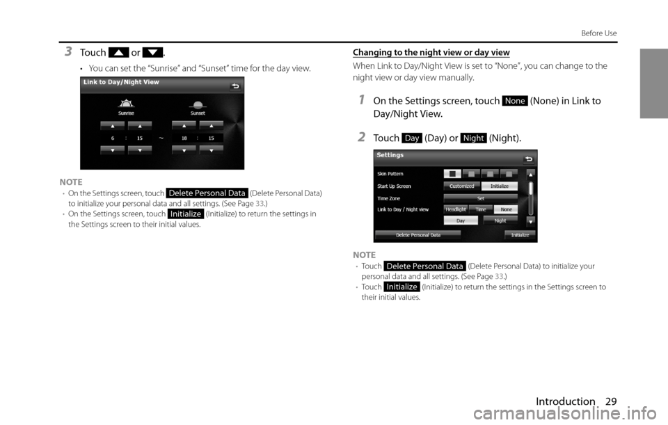 SUBARU BRZ 2016 1.G Navigation Manual Introduction 29
Before Use
3Touch  or .
• You can set the “Sunrise” and “Sunset” time for the day view.
NOTE
•On the Settings screen, touch   (Delete Personal Data) 
to initialize your per