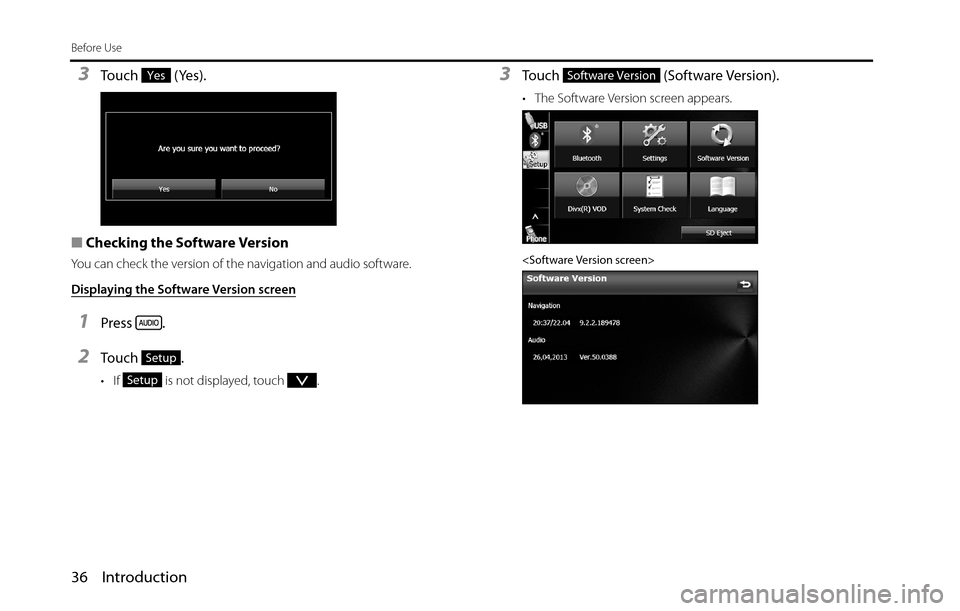 SUBARU BRZ 2016 1.G Navigation Manual 36 Introduction
Before Use
3Touch  (Yes).
■Checking the Software Version 
You can check the version of the navigation and audio software.
Displaying the Software Version screen
1Press .
2To u c h  .