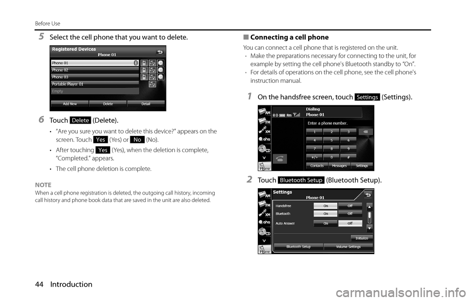 SUBARU BRZ 2016 1.G Navigation Manual 44 Introduction
Before Use
5Select the cell phone that you want to delete.
6Touch  (Delete).
• “Are you sure you want to delete this device?” appears on the 
screen. Touch   ( Yes) or   (No).
�