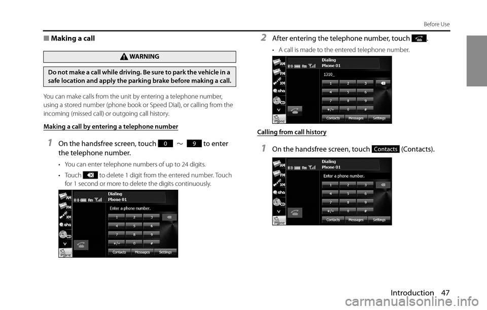 SUBARU BRZ 2016 1.G Navigation Manual Introduction 47
Before Use
■Making a call
You can make calls from the unit by entering a telephone number, 
using a stored number (phone book or Speed Dial), or calling from the 
incoming (missed ca