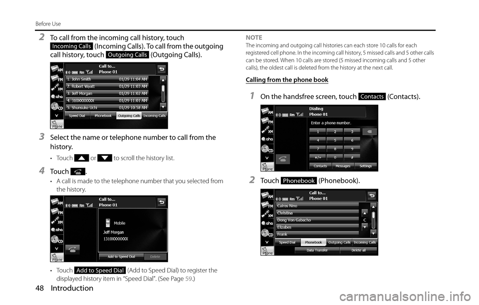 SUBARU BRZ 2016 1.G Navigation Manual 48 Introduction
Before Use
2To call from the incoming call history, touch 
 (Incoming Calls). To call from the outgoing 
call history, touch   (Outgoing Calls).
3Select the name or telephone number to