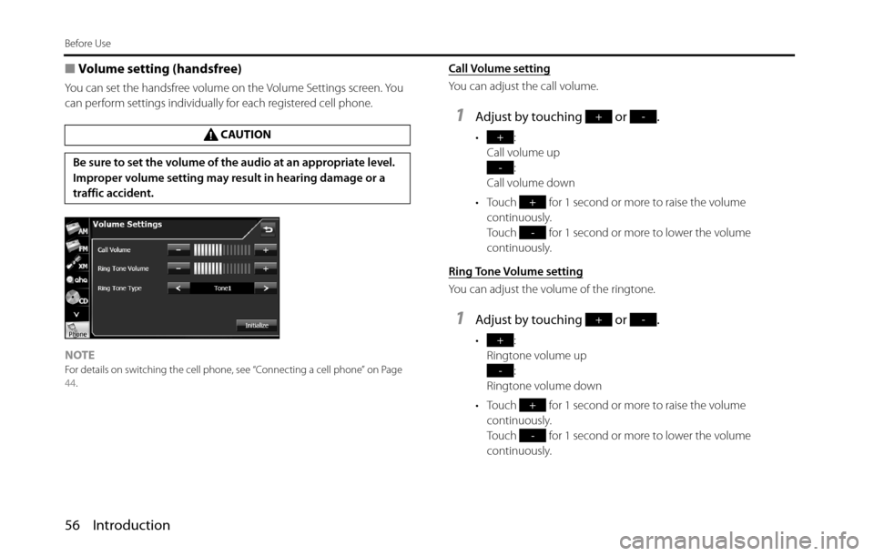 SUBARU BRZ 2016 1.G Navigation Manual 56 Introduction
Before Use
■Volume setting (handsfree)
You can set the handsfree volume on the Volume Settings screen. You 
can perform settings individually for each registered cell phone.
NOTE
For