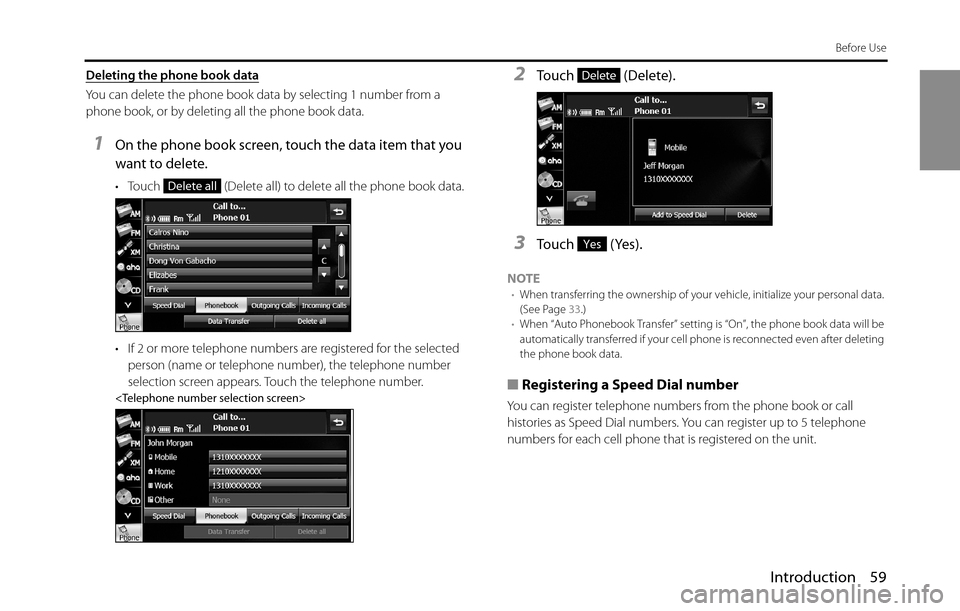 SUBARU BRZ 2016 1.G Navigation Manual Introduction 59
Before Use
Deleting the phone book data
You can delete the phone book data by selecting 1 number from a 
phone book, or by deleting all the phone book data.
1On the phone book screen, 