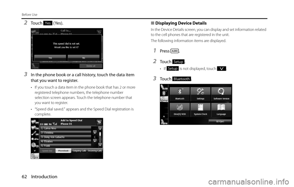 SUBARU BRZ 2016 1.G Navigation Manual 62 Introduction
Before Use
2Touch  (Yes).
3In the phone book or a call history, touch the data item 
that you want to register.
• If you touch a data item in the phone book that has 2 or more 
regis