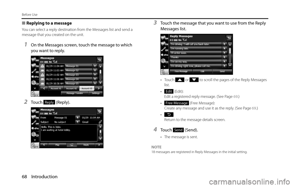 SUBARU BRZ 2016 1.G Navigation Manual 68 Introduction
Before Use
■Replying to a message
You can select a reply destination from the Messages list and send a 
message that you created on the unit.
1On the Messages screen, touch the messa
