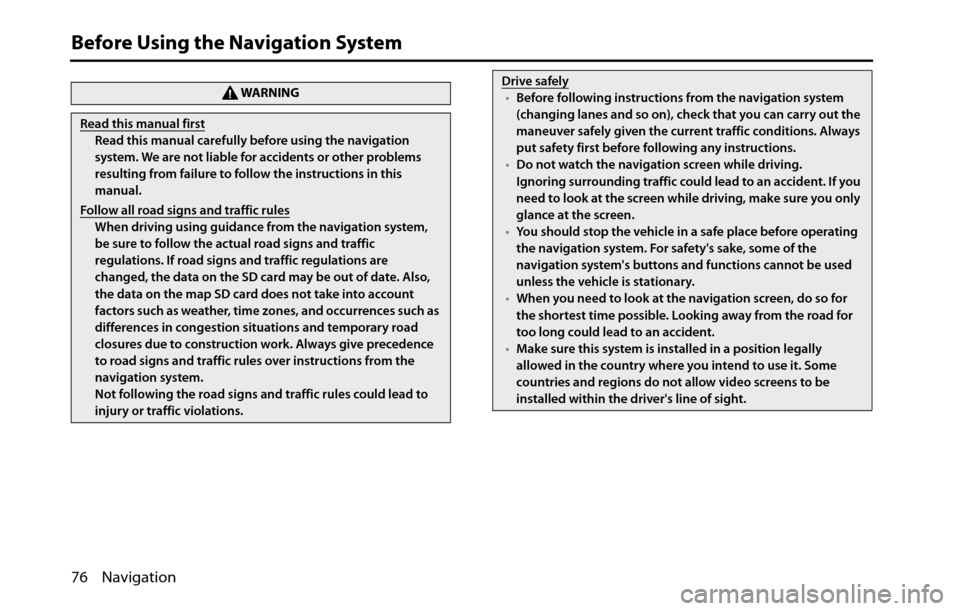 SUBARU BRZ 2016 1.G Navigation Manual 76 Navigation
Before Using the Navigation System
WA R N I N G
Read this manual first
Read this manual carefully before using the navigation 
system. We are not liable for accidents or other problems 
