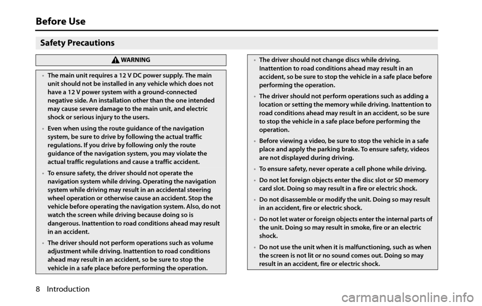 SUBARU BRZ 2016 1.G Navigation Manual 8 Introduction
Before Use
Safety Precautions
WA R N I N G
•The main unit requires a 12 V DC power supply. The main 
unit should not be installed in any vehicle which does not 
have a 12 V power syst