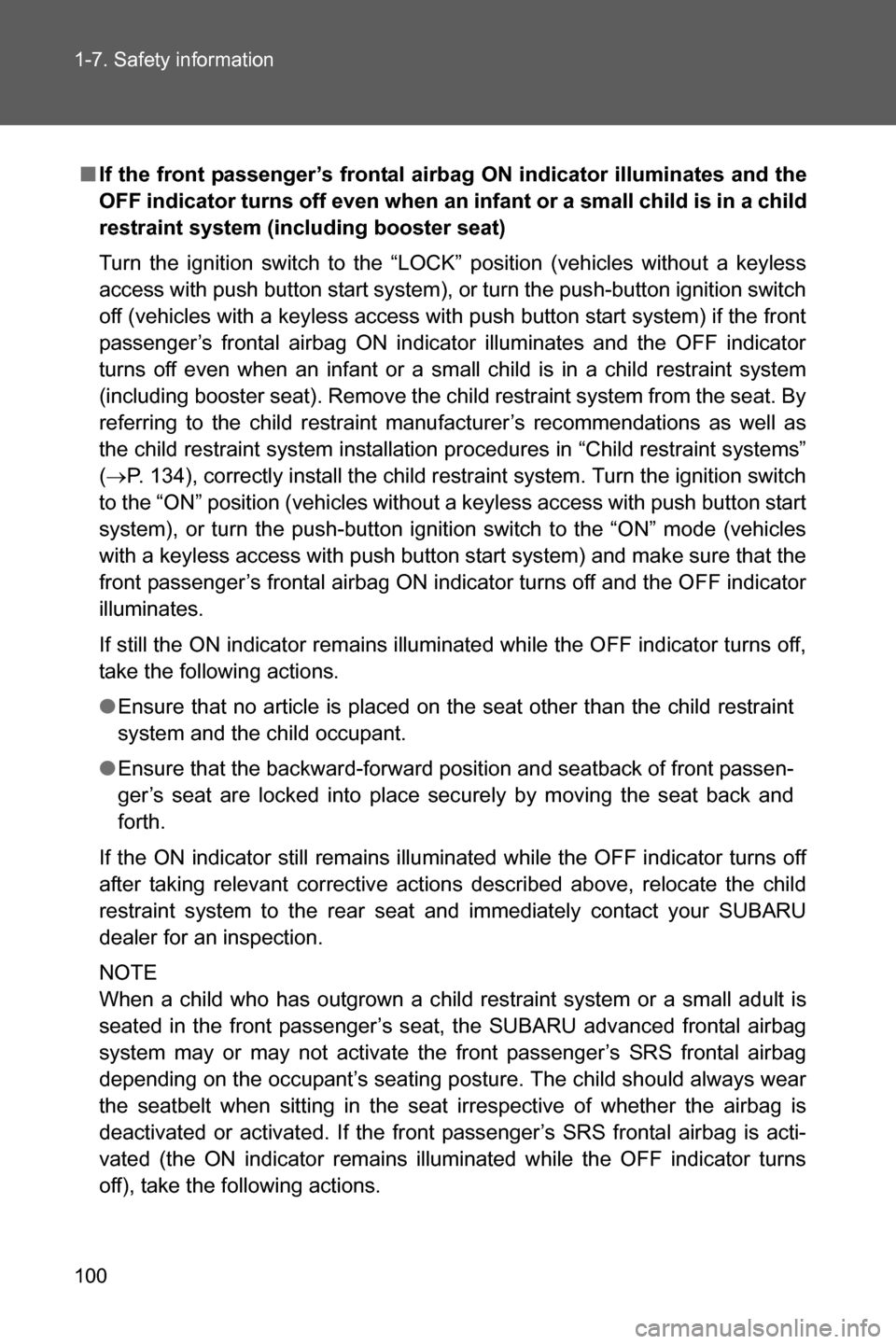 SUBARU BRZ 2016 1.G Owners Manual 100 1-7. Safety information
■If the front passenger’s frontal airbag ON indicator illuminates and the
OFF indicator turns off even when an infant or a small child is in a child
restraint system (i