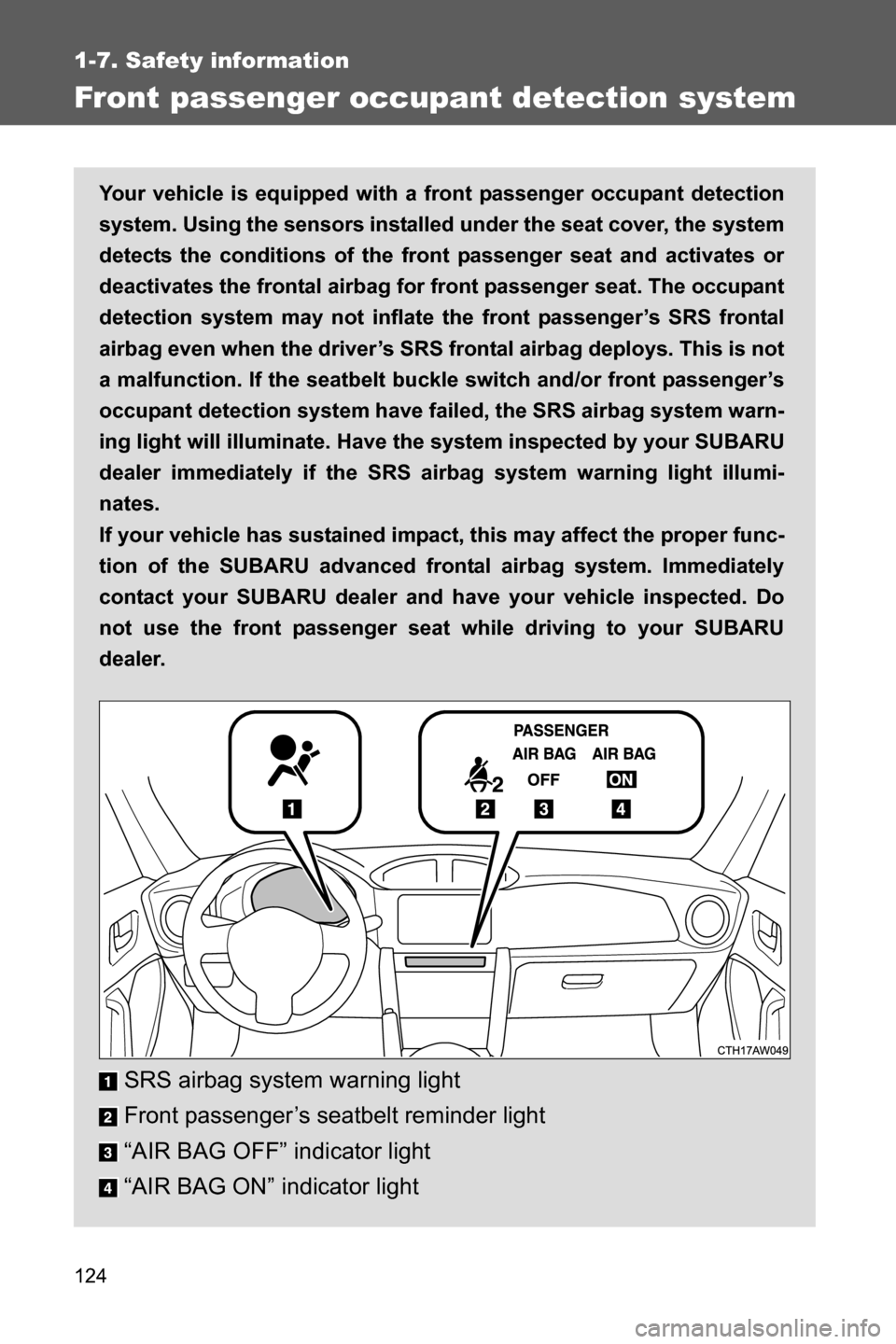 SUBARU BRZ 2016 1.G Owners Manual 124
1-7. Safety information
Front passenger occupant detection system
Your vehicle is equipped with a front passenger occupant detection
system. Using the sensors installed under the seat cover, the s SUBARU BRZ 2016 1.G Owners Manual 124
1-7. Safety information
Front passenger occupant detection system
Your vehicle is equipped with a front passenger occupant detection
system. Using the sensors installed under the seat cover, the s