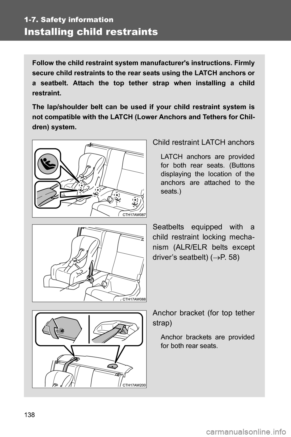 SUBARU BRZ 2016 1.G Owners Manual 138
1-7. Safety information
Installing child restraints
Follow the child restraint system manufacturers instructions. Firmly
secure child restraints to the rear seats using the LATCH anchors or
a sea