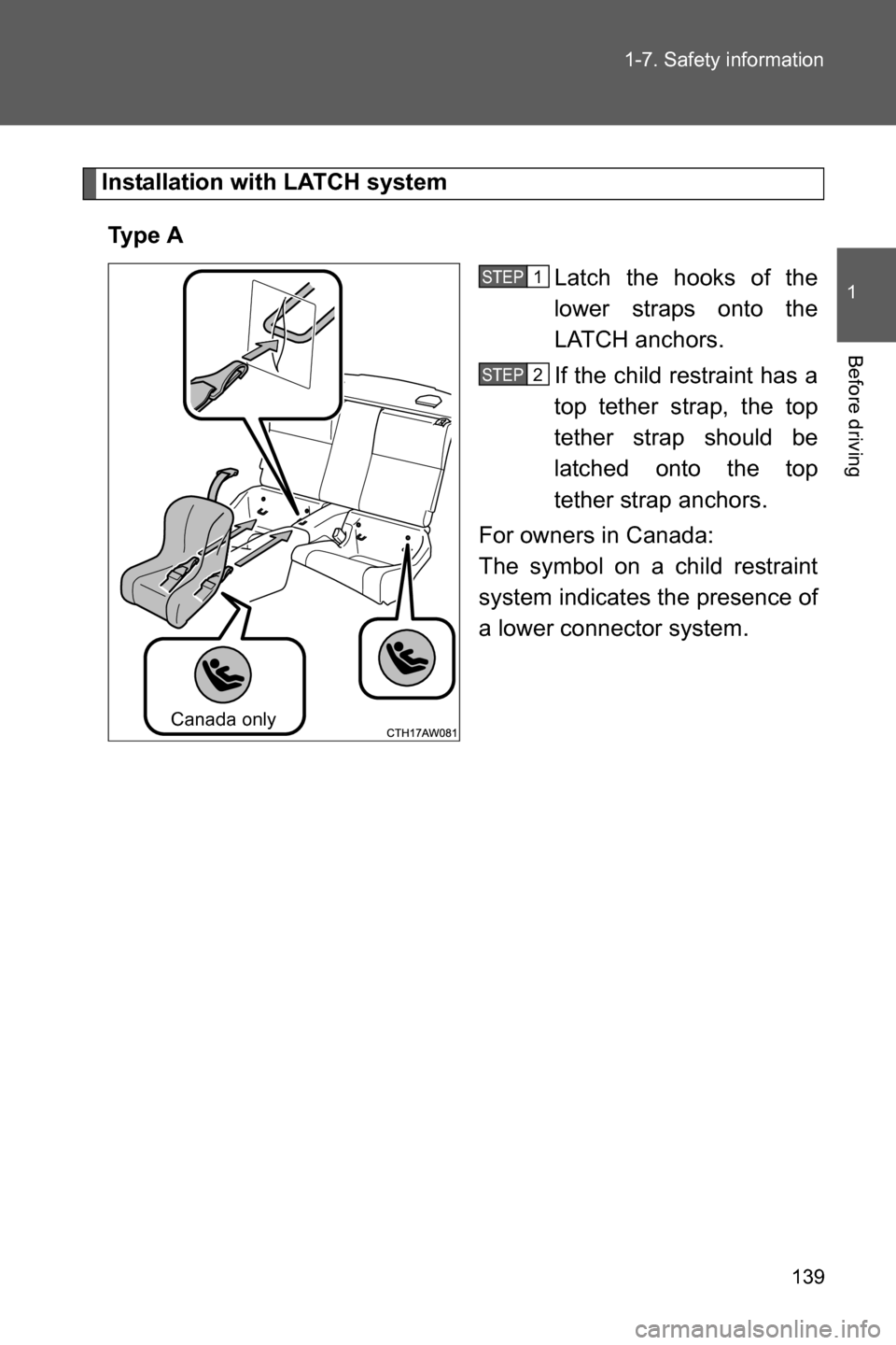 SUBARU BRZ 2016 1.G Owners Manual 139 1-7. Safety information
1
Before driving
Installation with LATCH system
Ty p e  A
Latch the hooks of the
lower straps onto the
LATCH anchors. 
If the child restraint has a
top tether strap, the to