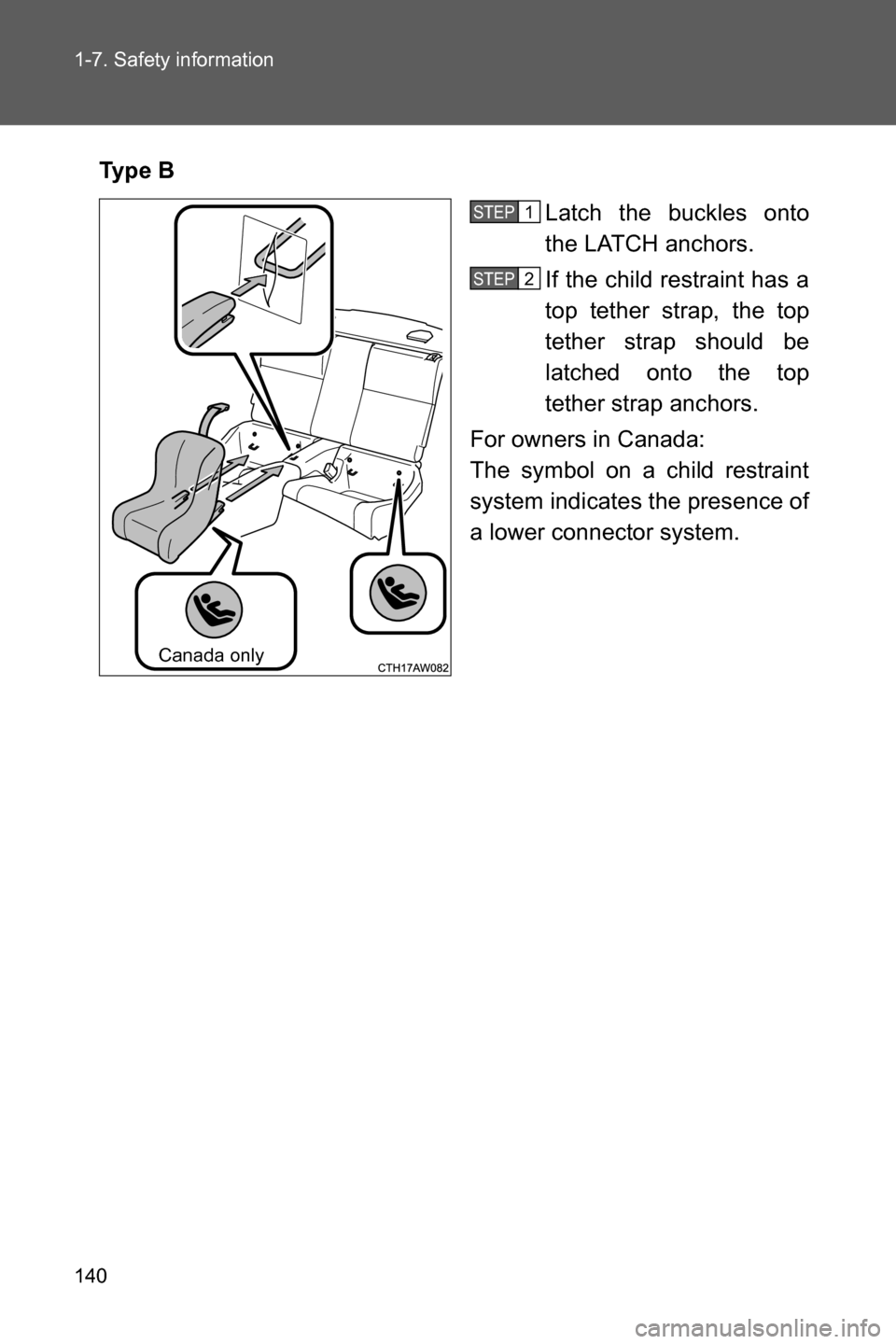 SUBARU BRZ 2016 1.G Owners Manual 140 1-7. Safety information
Ty p e  B
Latch the buckles onto
the LATCH anchors. 
If the child restraint has a
top tether strap, the top
tether strap should be
latched onto the top
tether strap anchors